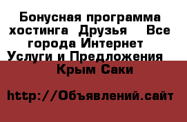 Бонусная программа хостинга «Друзья» - Все города Интернет » Услуги и Предложения   . Крым,Саки